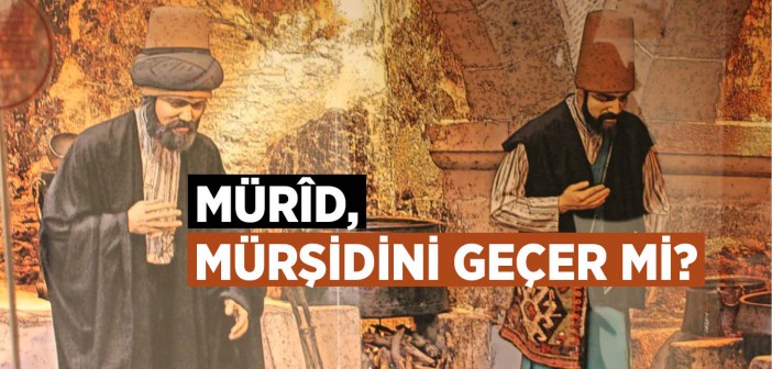 Mürîd, Mürşidini Geçer mi?