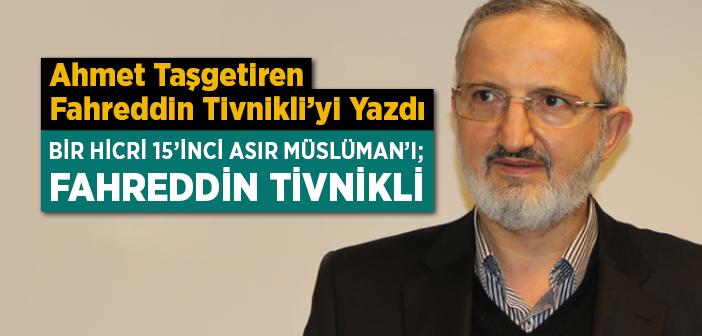 Bir Hicri 15’inci Asır Müslüman’ı; Fahreddin Tivnikli