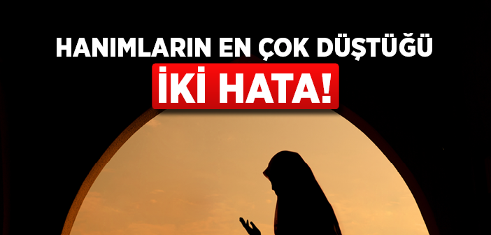 Kadınların En Çok Düştüğü İki Hata!