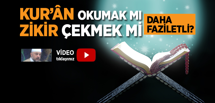 Kur’ân Okumak mı Daha Faziletli Zikir Çekmek mi?