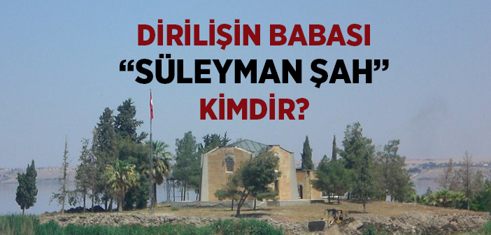 Süleyman Şâh Kimdir?