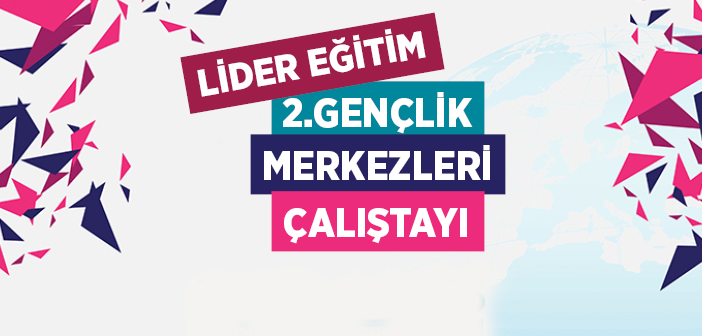 Gençlik Merkezleri Çalıştayı Başlıyor