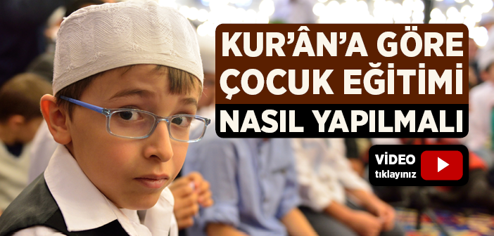 Kur'ân'a Göre Çocuk Eğitimi Nasıl Yapılmalı?