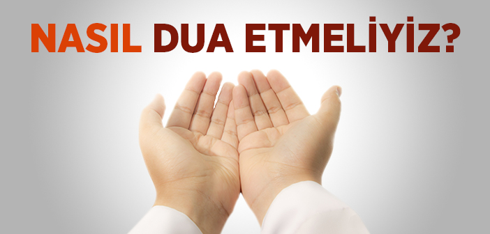 Nasıl Dua Etmeliyiz?