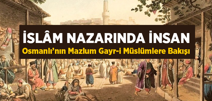 Osmanlı'nın Mazlum Gayr-i Müslimlere Karşı Tavrı Nasıldı?