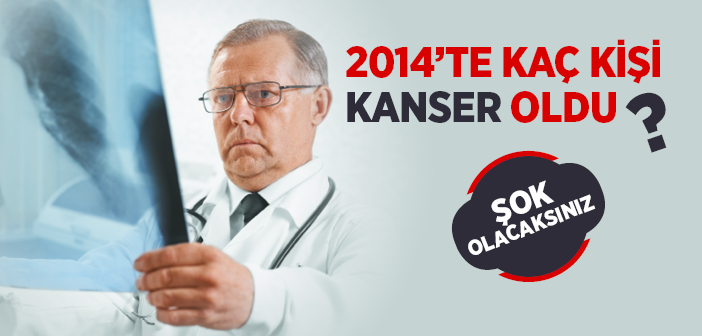 2014 Yılında Türkiye'de Kaç Kişi Kanser Oldu?