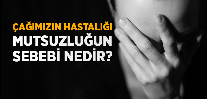 Mutsuzluğun Sebebi Nedir?