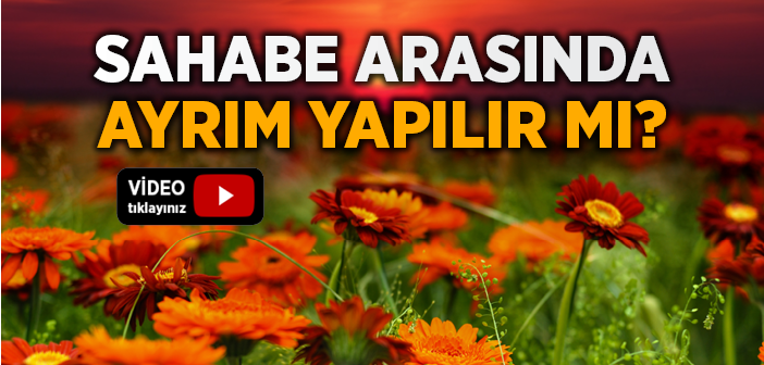 Sahabe Arasında Ayrım Olur mu?