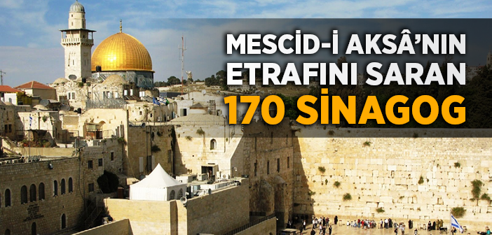 İsrail, Mescid-i Aksa'nın Çevresine 170 Sinagog Yaptı