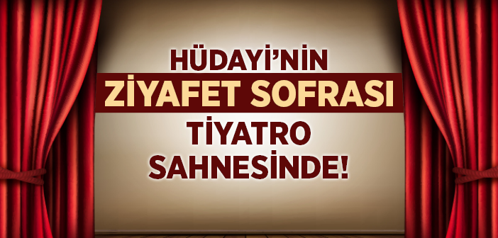 'hüdayi'nin Ziyafet Sofrası' Sahnede!