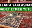 Allah'a Yaklaşmak İçin İbadet Etmek Yeter mi?