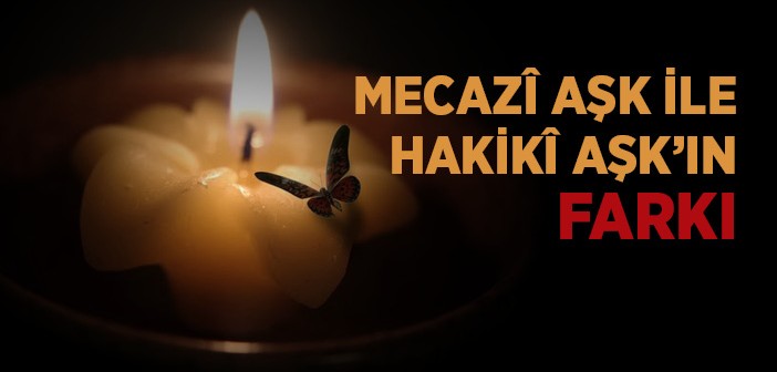 Mecazi Aşk ve Hakiki Aşk Arasındaki Fark