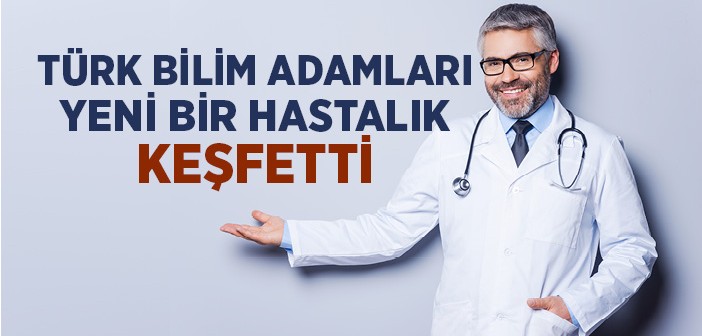 Türk Bilim Adamları Yeni Bir Hastalık Keşfetti