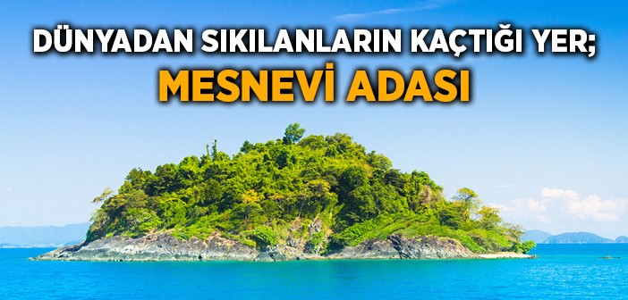 Dünyadan Sıkılan Mesnevî Adasına Kaçıyor