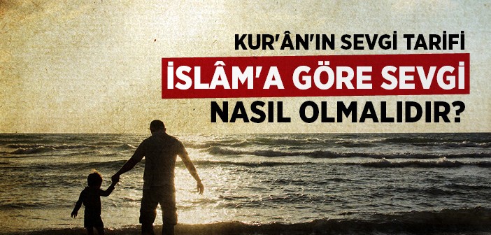 İslam'a Göre Sevgi Nasıl Olmalı?