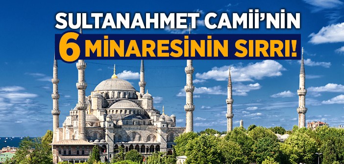 Sultanahmet Camiî'nin Altı Minaresinin Sırrı!