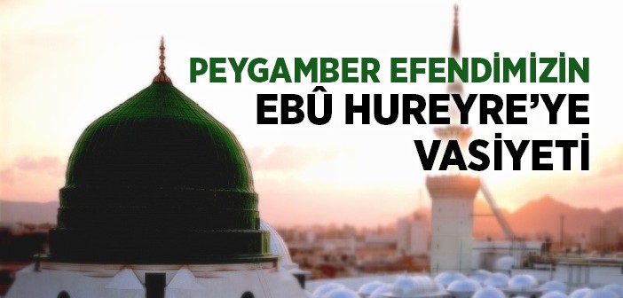 Peygamber Efendimizin, Ebû Hureyre'ye Vasiyeti