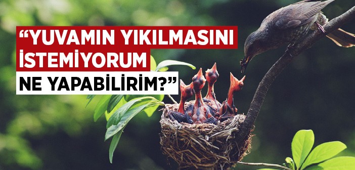 Yuvanızın Yıkılmaması İçin...