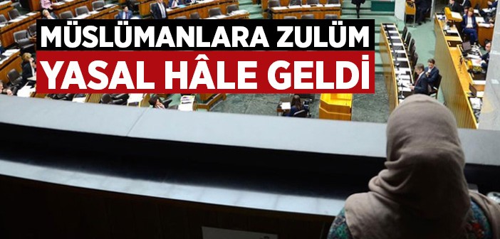 Müslümanlara Zulüm Yasal Hâle Geldi