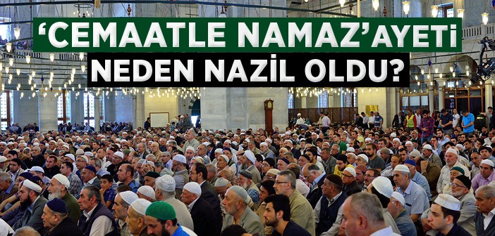 'cemaatle Namaz' Ayeti Neden Nüzûl Oldu?