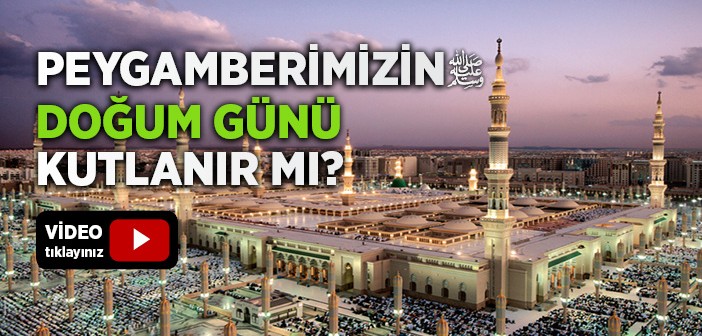 Peygamberimizin Doğduğu Gün Kutlanır mı?