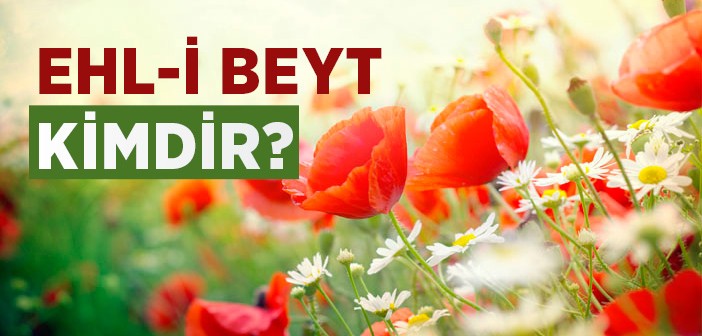 Ehl-i Beyt Ne Demek? Ehl-i Beyt Sevgisi Nasıl Olmalı?