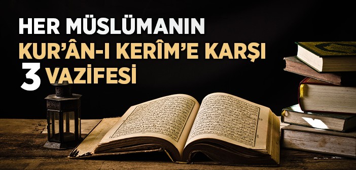 Kur'ân-ı Kerîm'e Karşı Üç Vazifemiz