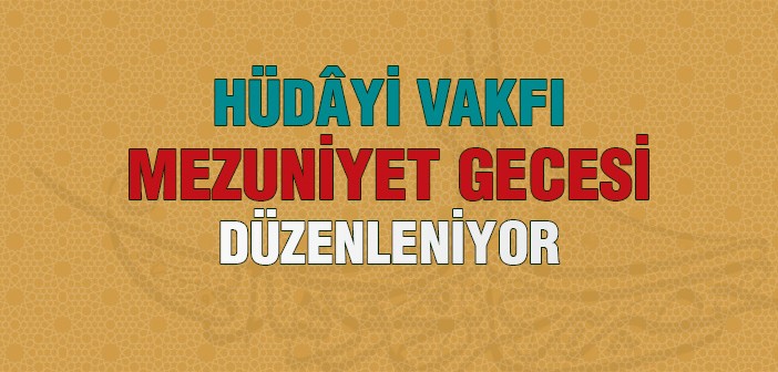 Hüdâyi Mezuniyet Gecesi Düzenleniyor