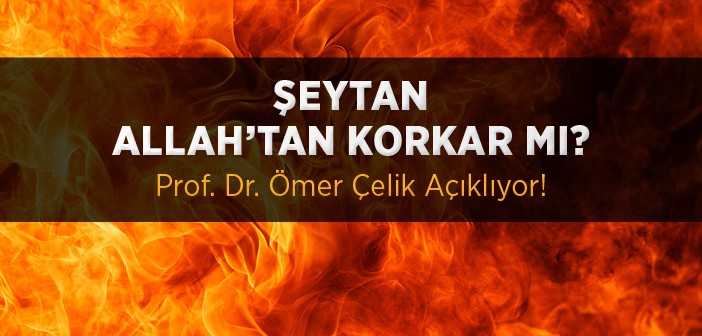 Şeytan Allah'tan Korkar mı?