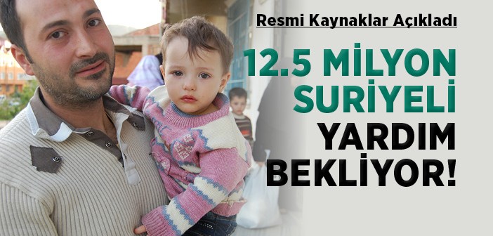 12.5 Milyon Suriyelinin Yardıma Muhtaç Olduğu Açıklandı