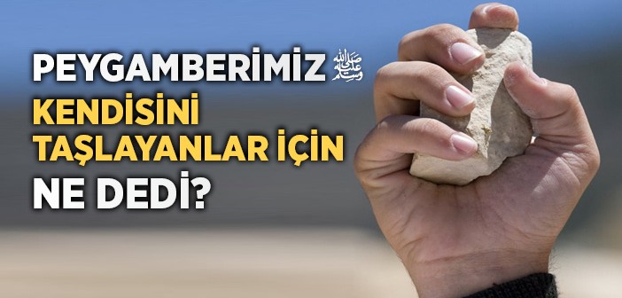 Peygamberimizin Kendisini Taşlayanlara Duası Ne Oldu?