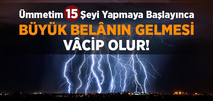 On Beş Şeyi Yapınca Ümmetin Başına Gelecek Büyük Belâ!