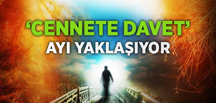 'cennete Davet' Ayı Yaklaşıyor