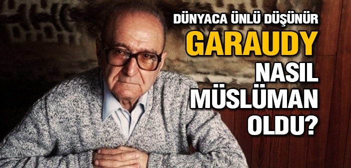 Ünlü Düşünür Garaudy Nasıl Müslüman Oldu?