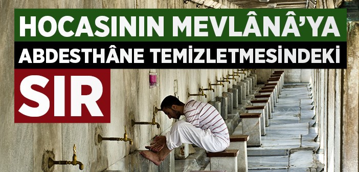 Hocası Mevlânâ'ya Neden Abdesthane Temizletti?