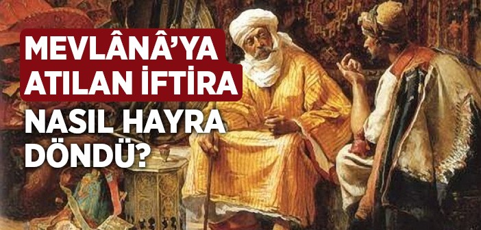 Mevlânâ'ya Atılan İftira Nasıl Hayra Döndü?