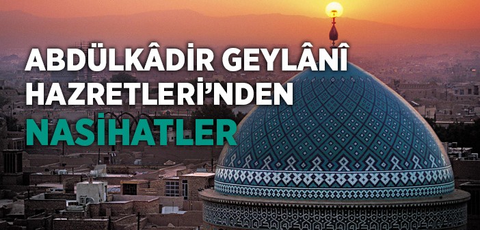 Abdülkâdir Geylânî Hazretleri'nden Nasihatler