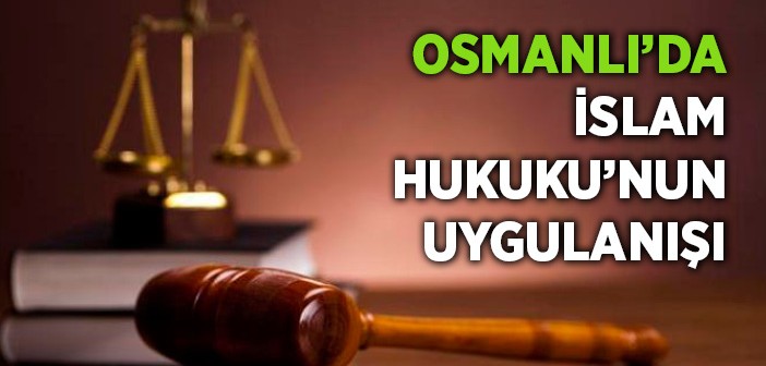 Osmanlı'da İslam Hukuku Nasıl Uygulanırdı?