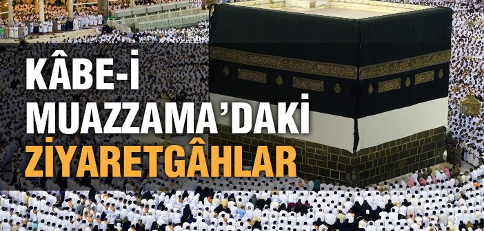 Kâbe-i Muazzama'daki Ziyaret Edilecek Yerler