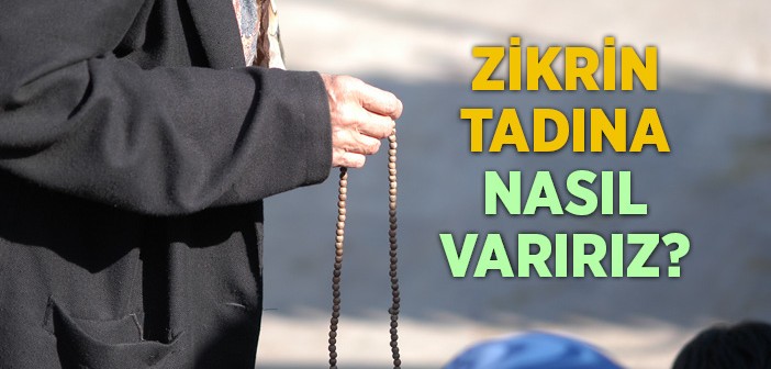 Zikrin Tadına Nasıl Varırız?