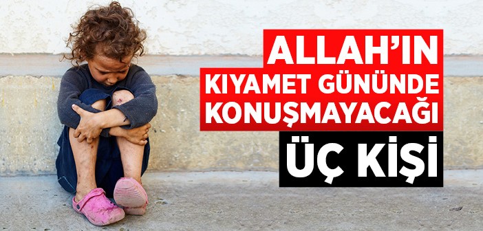 Allah'ın Kıyamet Gününde Konuşmayacağı Üç Kişi