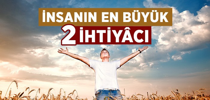 İnsanın En Büyük İhtiyâcı