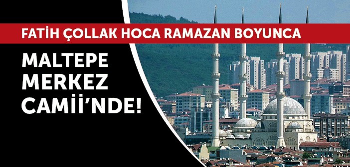 Fatih Çollak, Maltepe Merkez Camii'nde Mukabele Okuyacak!