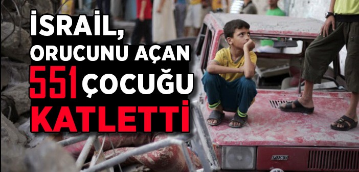 İsrail, Orucunu Açan 551 Çocuğu Katletti