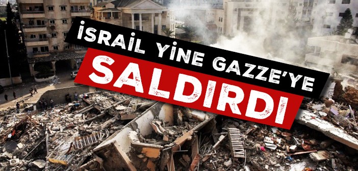 İsrail Yine Gazze'ye Saldırdı