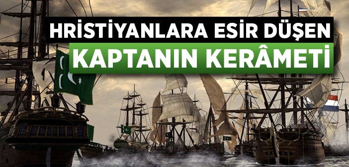 Hristiyanlara Esir Düşen Kaptanın Kerâmeti