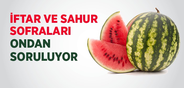 Ramazan'da Susuz Kalmamak İçin Karpuz Kesin!