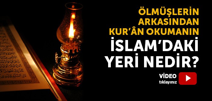 Ölmüşlerin Arkasından Kur’ân Okumanın İslamdaki Yeri Nedir?