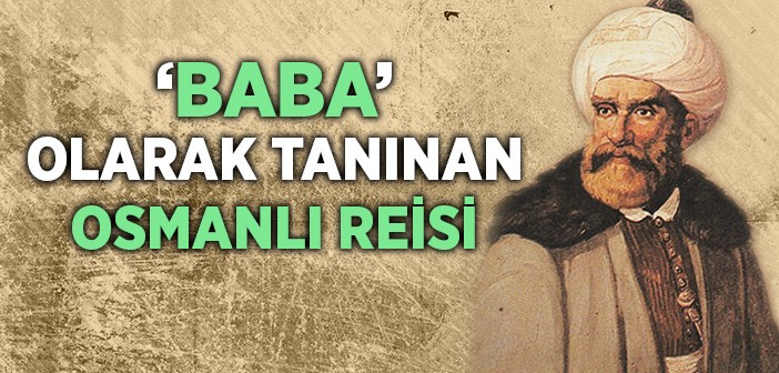 Halk Arasında 'baba' Olarak Görülen Osmanlı Reisi