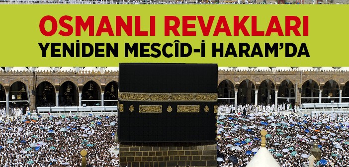 Osmanlı Revakları Yeniden Mescîd-i Haram'da